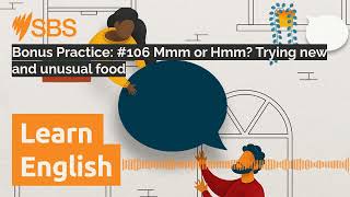 Bonus Practice: #106 Mmm or Hmm? Trying new and unusual food | SBS Learn English
