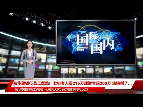 被华夏银行员工忽悠！七旬老人买215万理财亏超200万 法院判了&hellip;