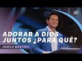 Danilo Montero | Adorar a Dios juntos ¿para qué? | Iglesia Lakewood