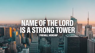 The Name of the Lord Is a Strong Tower | FireWall Worship Releases  | Uplifting Christian Music