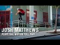 Josh Matthews: Perpetual Motion - TransWorld SKATEboarding