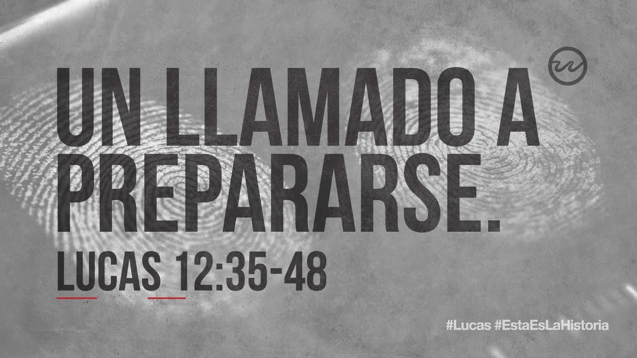 Lucas 12:35-48 — Un llamado a prepararse.