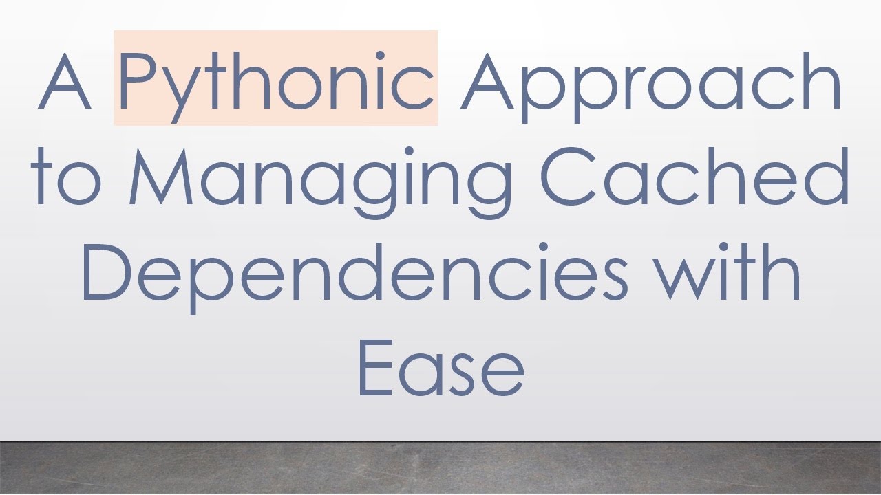 A Pythonic Approach to Managing Cached Dependencies with Ease