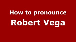 How to pronounce Robert Vega