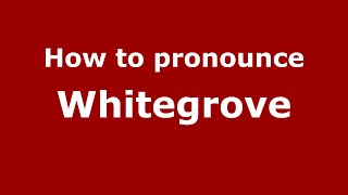 How to pronounce Whitegrove