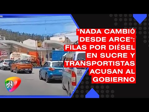 "NADA CAMBIÓ DESDE ARCE": Filas por diésel en Sucre y transportistas acusan al Gobierno