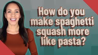 How do you make spaghetti squash more like pasta?