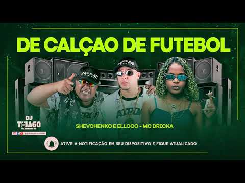 SHEVCHENKO - E ELLOCO -  MC DRICKA -  DE CALÇAO DE FUTEBOL