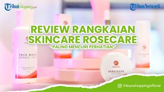 Review Rangkaian Produk Skincare Rosecare yang Paling Mencuri Perhatian, Cocok untuk Pria dan Wanita