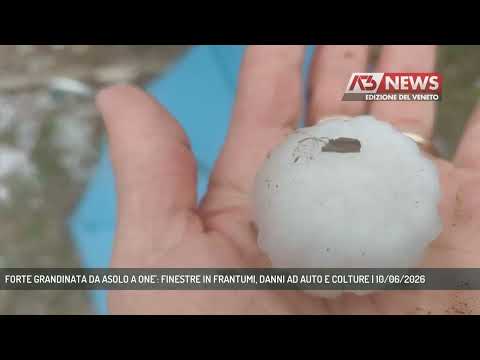 FORTE GRANDINATA DA ASOLO A ONE': FINESTRE IN FRANTUMI, DANNI AD AUTO E COLTURE | 10/06/2026