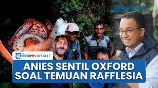 Anies Sentil Oxford University, Minta Nama Peneliti Indonesia Penemu Rafflessia Hasseltii Diakui