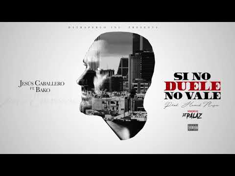 JESUS CABALLERO FEAT. BAKO  - SI NO DUELE NO VALE - ( PROD. HAMID MUSIC )