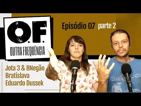 Jota 3 & BNegão - Bratislava - Eduardo Dussek || Outra Frequência - Ep 007 parte 2