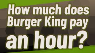 How much does Burger King pay an hour