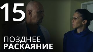 ПОЗДНЕЕ РАСКАЯНИЕ. Серия 15. Мелодрама. ≡ THE LATE REGRET. Episode 15