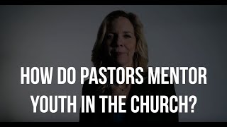 How Do Pastors Mentor Youth In The Church?