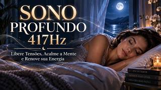🌙 SONO PROFUNDO 417Hz | Libere Tensões, Acalme a Mente e Renove sua Energia