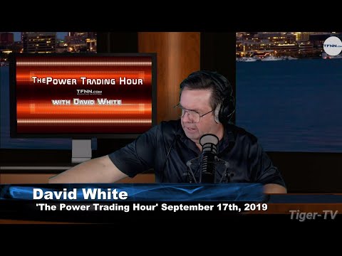September 17th, 2019 - Power Trading Hour with David White on TFNN