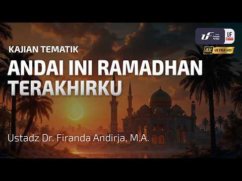 Andai Ini Ramadhan Terakhirku - Ustadz Dr. Firanda Andirja, MA