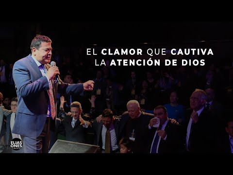 El Clamor que Cautiva la Atención de Dios - Rev. Elías Limones