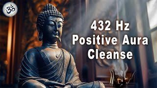Positive Aura Cleanse, 432 Hz, Positive Energy Vibration, Cleanse Negative Energy, Meditation Music