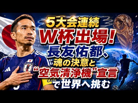 🇯🇵⚽🔥5大会連続W杯出場!長友佑都、魂の決意と“空気清浄機”宣言で世界へ挑む 💪🌍✨