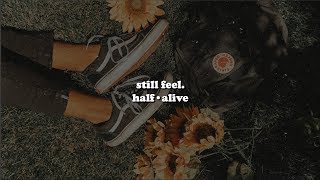 still feel. :･ﾟ✧ half•alive lyrics