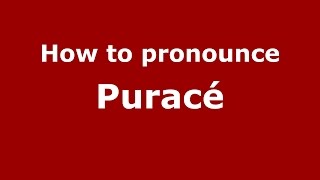 How to pronounce Puracé