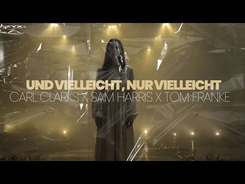 Carl Clarks X Sam Harris X Tom Franke - Und Vielleicht, Nur Vielleicht