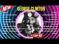 The Best Of George Clinton Full Album 2024 Top Artists To Listen 2024