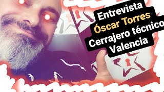 ENTREVISTA OSCAR TORRES 🏰  CERRAJERO TECNICO VALENCIA