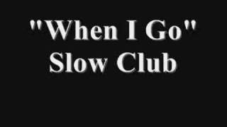 When I Go - Slow Club