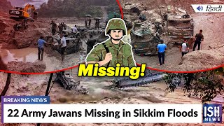 22 Army Jawans Missing in Sikkim Floods