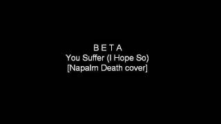 B E T A - You Suffer (I Hope So) [Napalm Death cover]