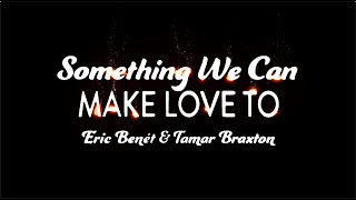 Eric Benét &amp; Tamar Braxton - &quot;Something We Can Make Love To&quot; (Official Lyric Video)