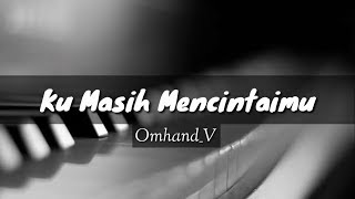 Ku Masih Mencintaimu [LIRIK] - Omhand_V (Unfficial Lyric Audio)