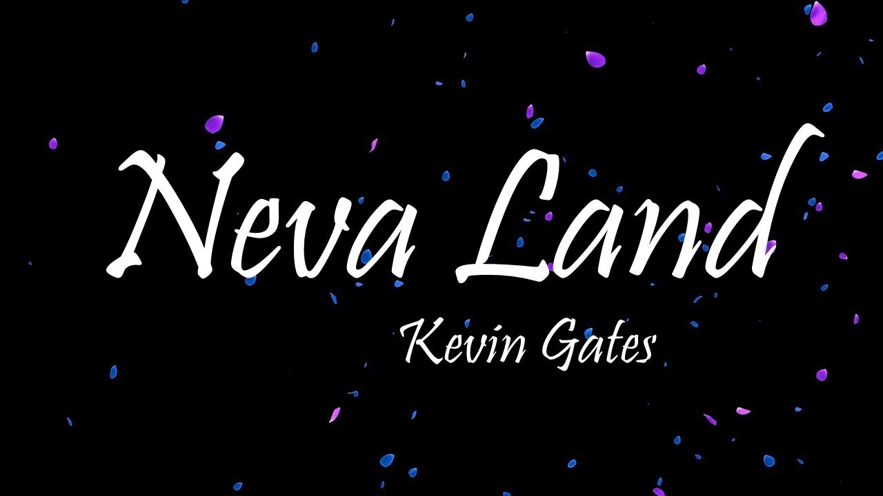 Kevin Gates - Neva Land (Lyrics)