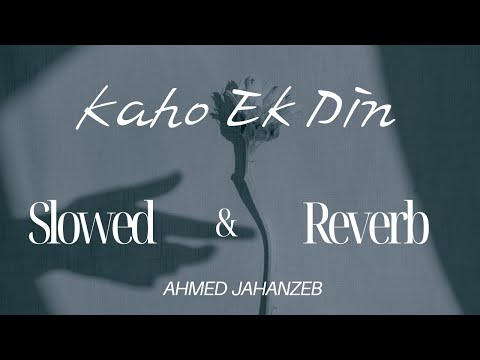 Kaho Ek Din | Ahmed Jahanzeb | Shaani Arshad | Slowed & Reverb