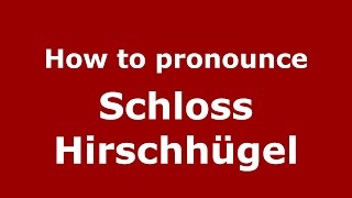 How to pronounce Schloss Hirschhügel