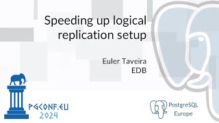 Euler Taveira - Speeding up logical replication setup (PGConf.EU 2024)