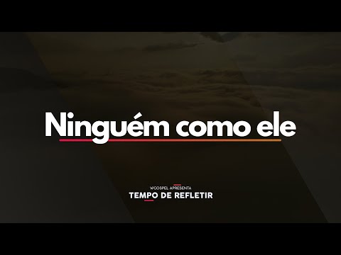 [Tempo de Refletir] Ninguém como ele