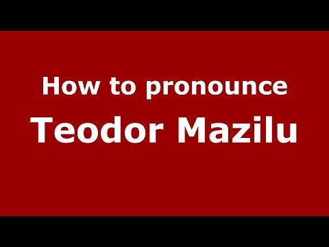 How to pronounce Teodor Mazilu (Romanian/Romania)  - PronounceNames.com