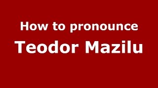 How to pronounce Teodor Mazilu