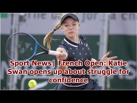 Sport News| French Open: Katie Swan opens up about struggle for confidence