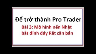 Để trở thành Pro Trader Bài 3: Mô hình nến Nhật bắt đỉnh bắt đáy không thể bỏ qua - Kỹ thuật trade