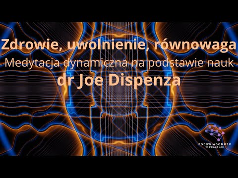 Zdrowie, uwolnienie, równowaga - medytacja dynamiczna na podstawie nauk Dr Joe Dispenza