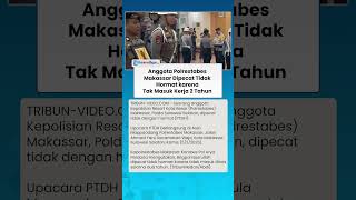 Anggota Polrestabes Makassar Dipecat Secara Tidak Hormat karena Tak Masuk Kerja Selama 2 Tahun