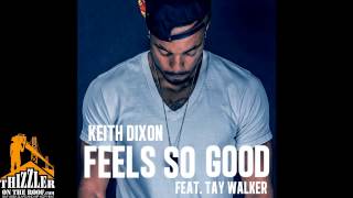 Keith Dixon Ft. Tay Walker - Feels So Good [Thizzler.com Exclusive]