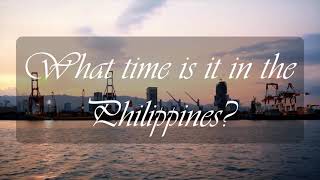 What Time is it in the Philippines (Filipino Time)