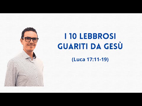 I 10 LEBBROSI (Vangelo di Luca 17:11-19)